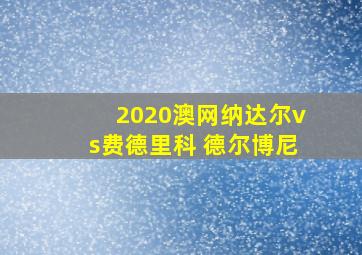 2020澳网纳达尔vs费德里科 德尔博尼